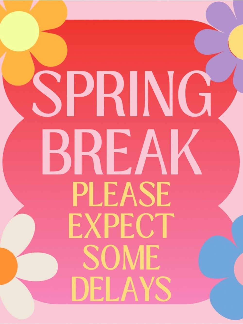 Spring Break Please Expect Some Delays